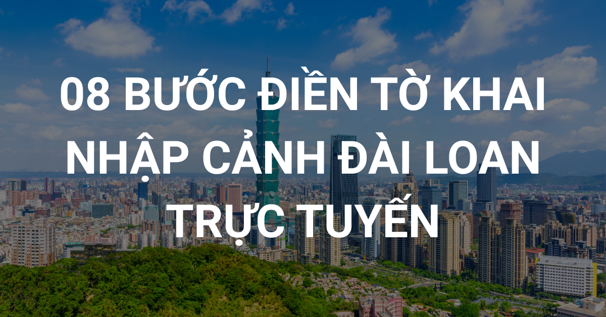 08 bước điền Tờ khai nhập cảnh Đài Loan Online 2026 (Chi tiết A-Z) 26 hướng dẫn chi tiết 08 bước điền tờ khai nhập cảnh Đài Loan trực tuyến