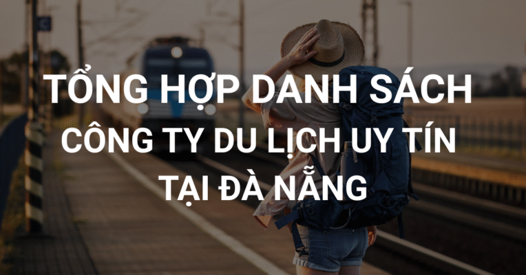 Tổng hợp danh sách công ty du lịch uy tín tại Đà Nẵng cho khách hàng lựa chọn