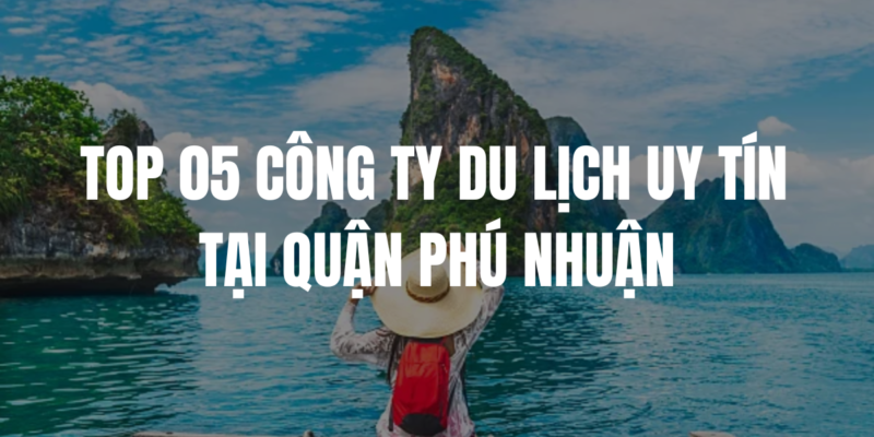 Top 5 công ty du lịch uy tín tại Quận Phú Nhuận 3 Chua co ten 1200 x 600 px 16