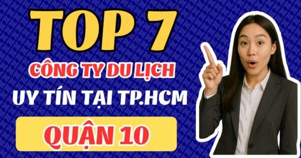 Top 7 công ty du lịch uy tín tại Quận 10 9 Công ty du lịch uy tín tại Quận 10 – dịch vụ chuyên nghiệp, hỗ trợ khách hàng trọn gói.