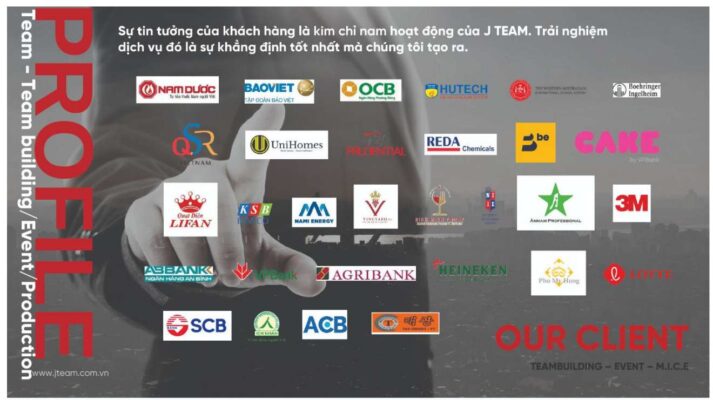 J TRAVEL cung cấp dịch vụ Teambuilding, Event, MICE cho nhiều khách hàng lớn như Prudential, Agribank, Heineken, Lotte, VPBank, SCB, OCB, Nam Dược, UniHomes, Hutech, 3M, Cake by VPBank, Be Group, Phú Mỹ Hưng.