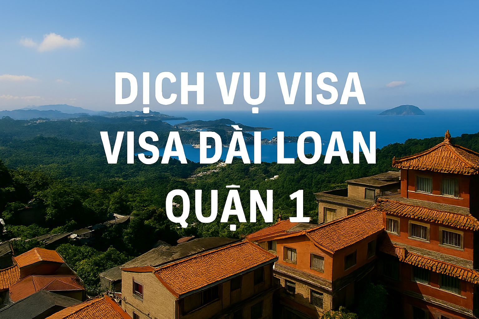 Dịch vụ visa Đài Loan Quận 1 uy tín, chuyên xử lý hồ sơ khó