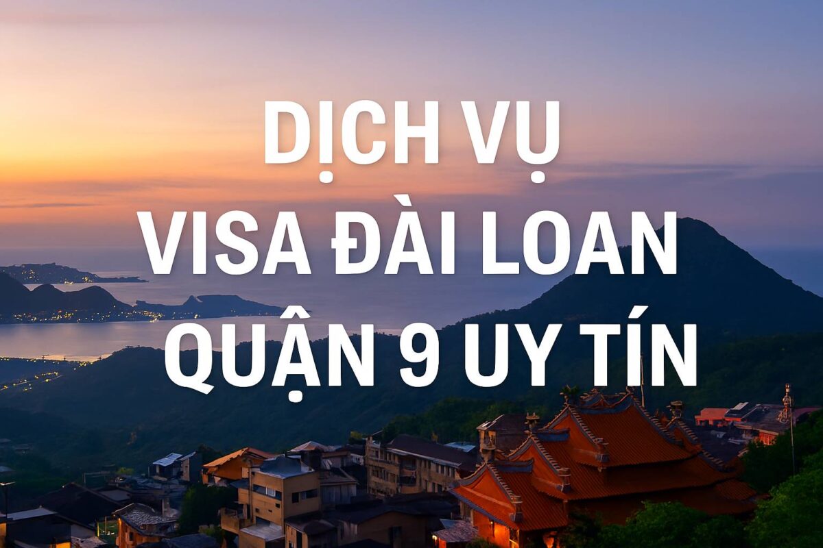 Dịch vụ visa Đài Loan Quận 9 uy tín - Hỗ trợ trọn gói, nhanh chóng