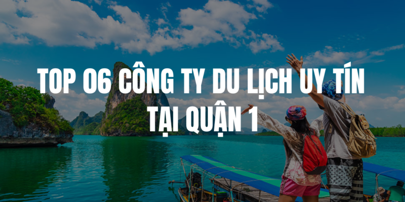 Top 6 công ty du lịch Quận 1