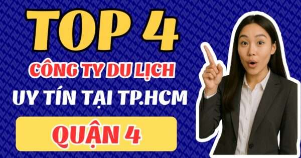 Top 4 công ty du lịch uy tín tại Quận 4 6 Top 4 công ty du lịch uy tín tại Quận 4, chuyên tour du lịch trong và ngoài nước chất lượng cao