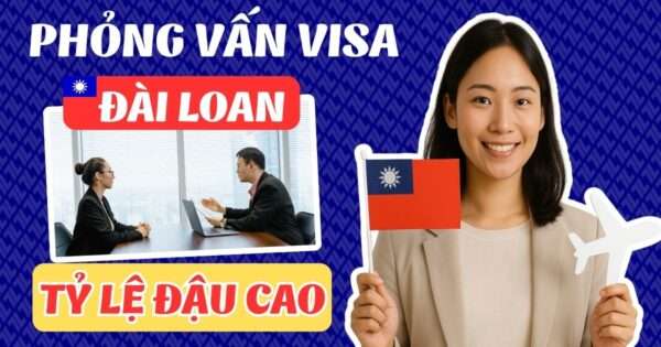 Phỏng Vấn Visa Đài Loan 2025 – Hướng Dẫn Toàn Diện Từ A Đến Z 6 Phỏng vấn visa Đài Loan với tỷ lệ đậu cao