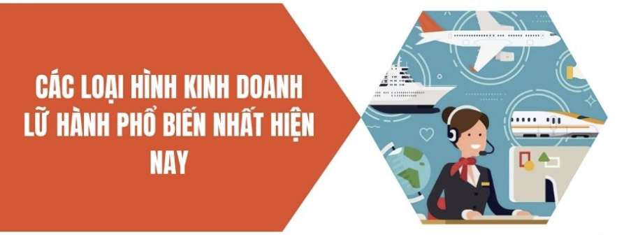 Các loại hình kinh doanh lữ hành phổ biến nhất hiện nay trong ngành du lịch