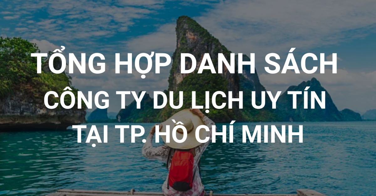 Tổng Hợp Danh Sách Công Ty Du Lịch Uy Tín Tại TPHCM 2026 5 Tổng hợp các công ty du lịch, lữ hành uy tín tại Thành phố Hồ Chí Minh