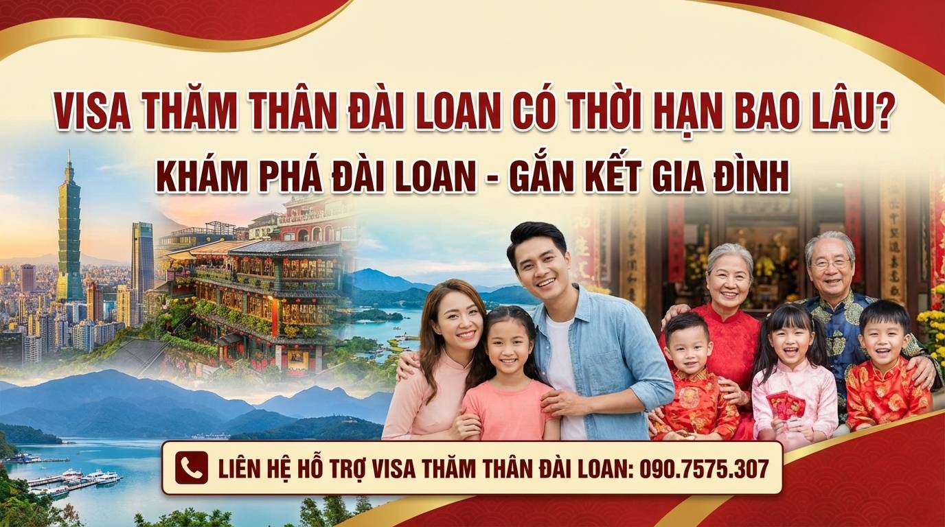 Dịch vụ làm visa thăm thân Đài Loan uy tín, giải đáp thắc mắc về thời hạn visa và hỗ trợ hồ sơ gắn kết gia đình.