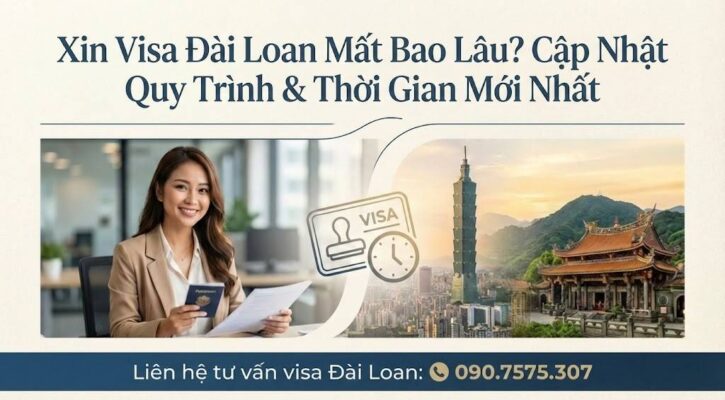 Xin visa Đài Loan mất bao lâu - Cập nhật quy trình xét duyệt và thời gian trả kết quả visa mới nhất.
